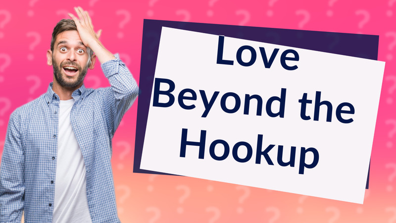 Love Beyond the Hookup