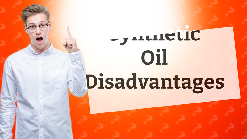Synthetic Oil Disadvantages