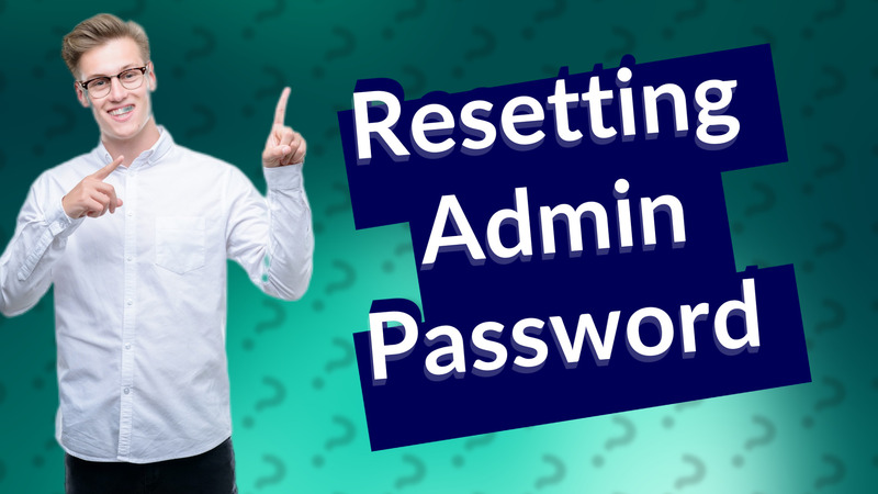 Resetting Admin Password