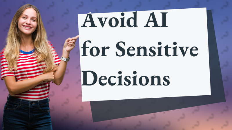 Avoid AI for Sensitive Decisions