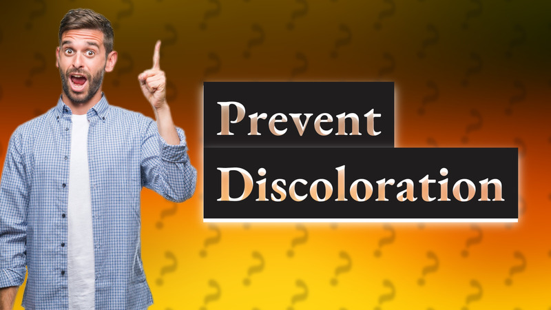 Prevent Discoloration
