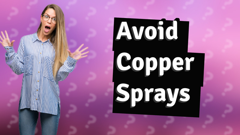 Avoid Copper Sprays