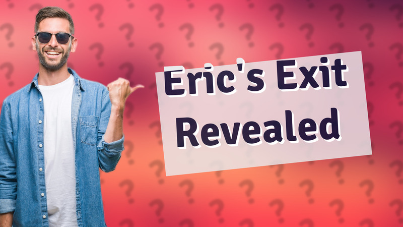 Eric's Exit Revealed