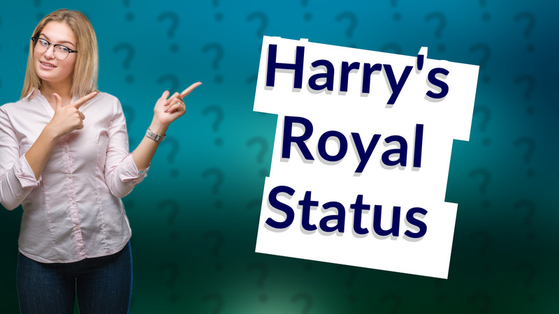 Harry's Royal Status