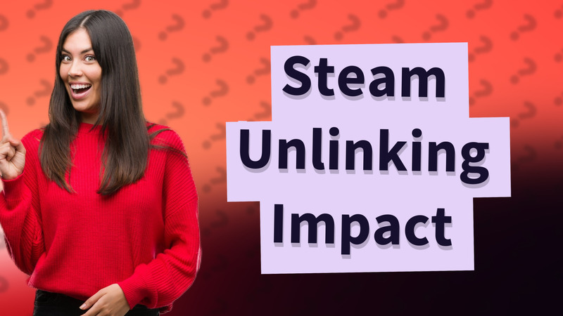 Steam Unlinking Impact
