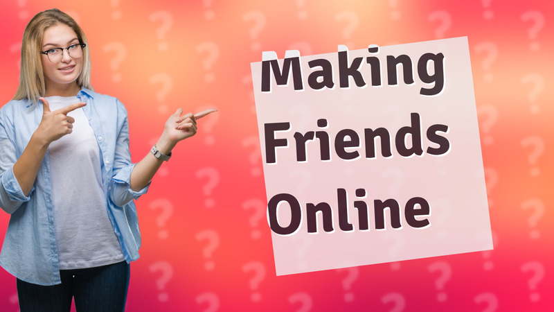 Making Friends Online