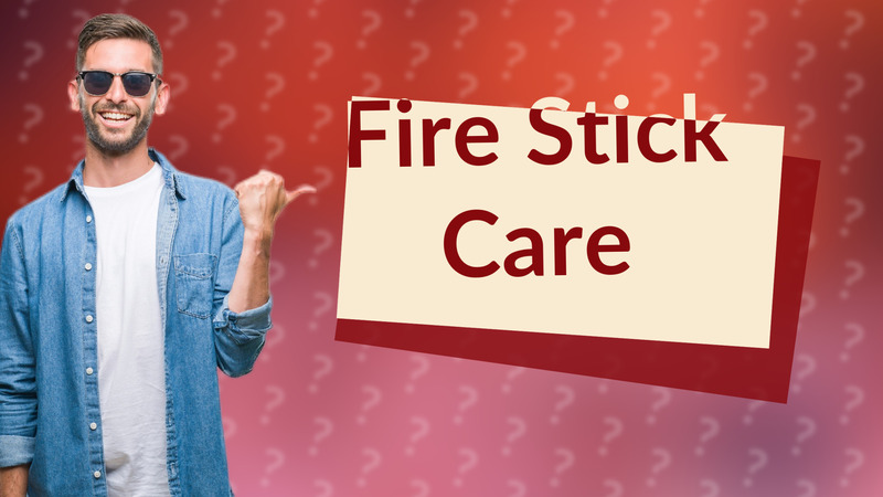 Fire Stick Care
