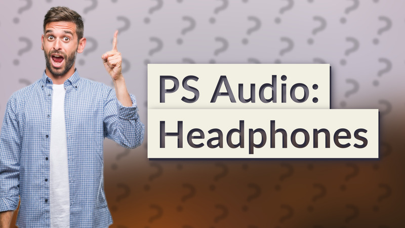 PS Audio: Headphones