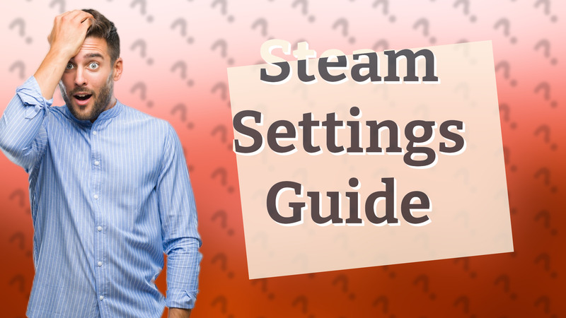 Steam Settings Guide
