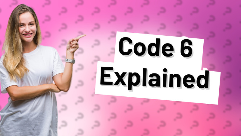 Code 6 Explained