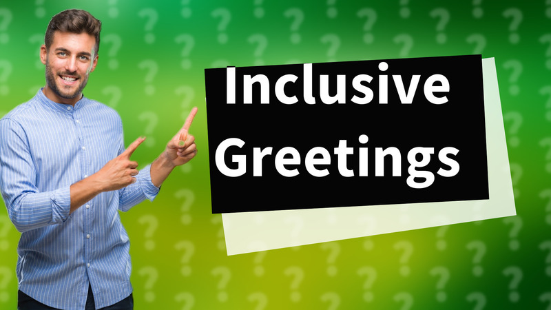 Inclusive Greetings