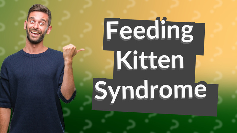 Feeding Kitten Syndrome
