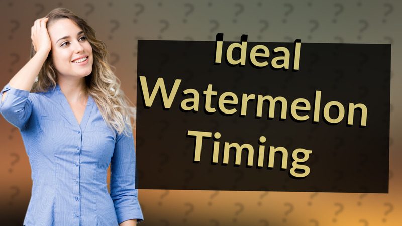 Ideal Watermelon Timing