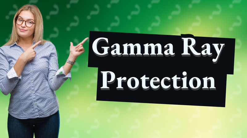 Gamma Ray Protection