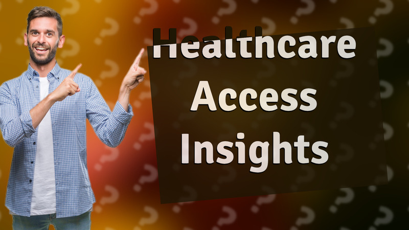 Healthcare Access Insights