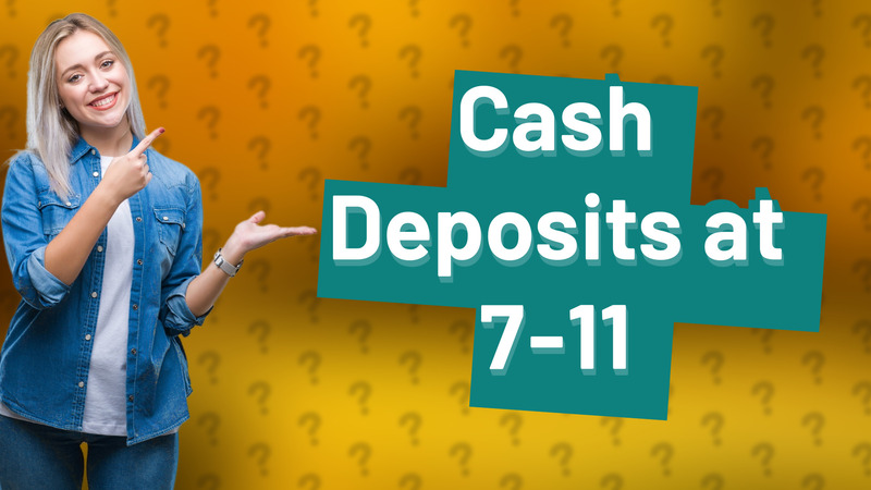 Cash Deposits at 7-11