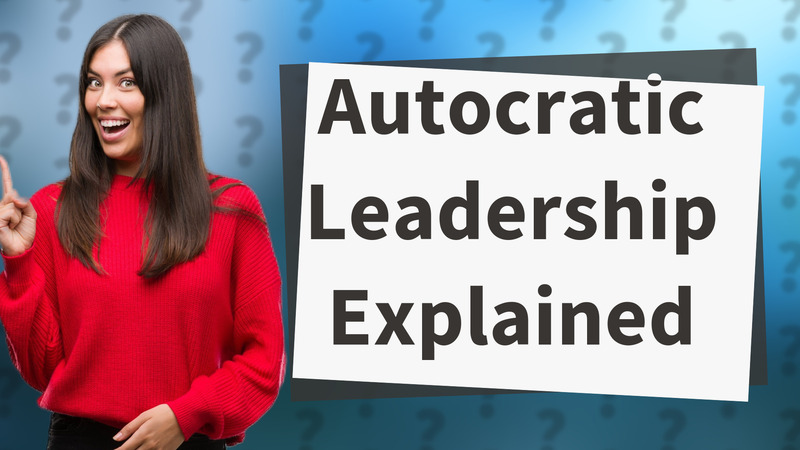 Autocratic Leadership Explained