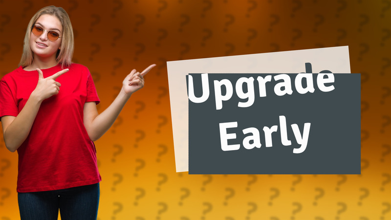 Upgrade Early