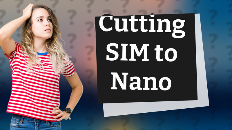 Cutting SIM to Nano