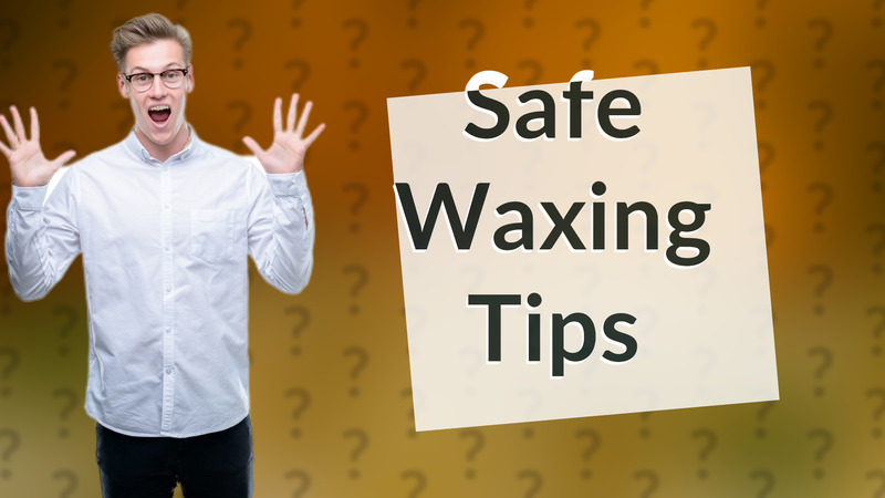 Safe Waxing Tips