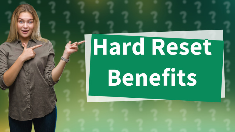 Hard Reset Benefits