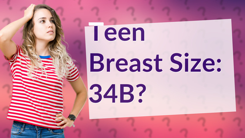 Teen Breast Size: 34B?