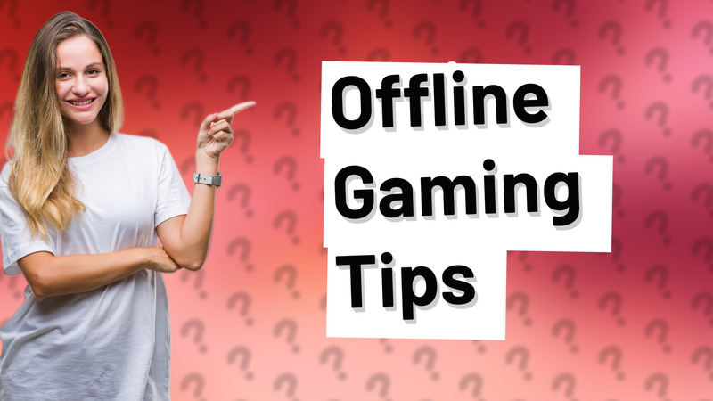 Offline Gaming Tips