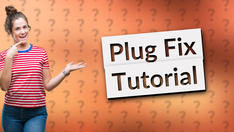 Plug Fix Tutorial