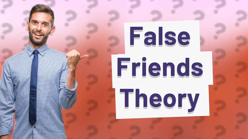 False Friends Theory