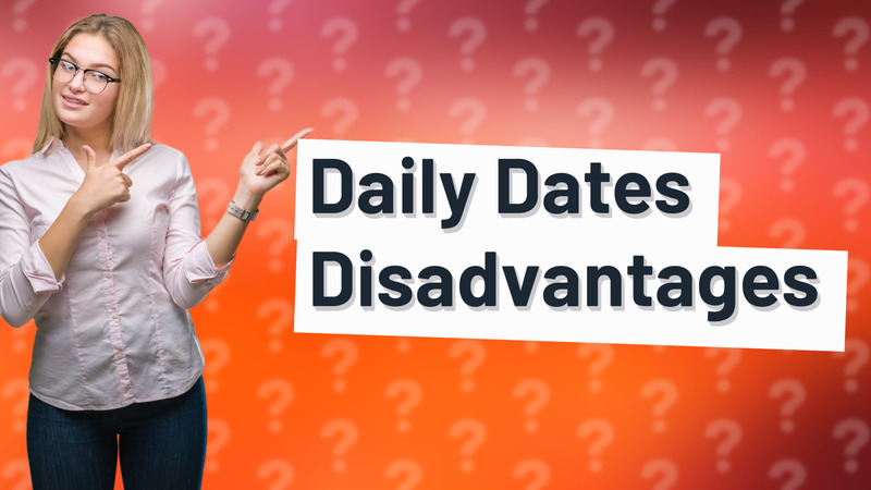 Daily Dates Disadvantages