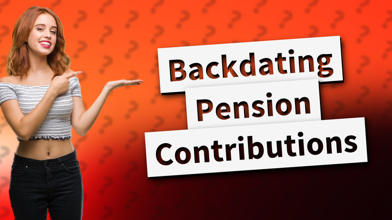 Backdating Pension Contributions