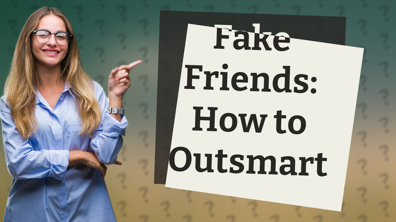 Fake Friends: How to Outsmart