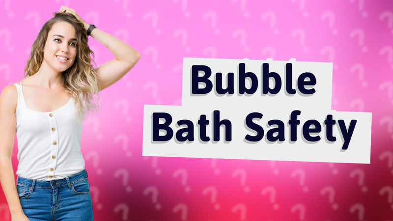 Bubble Bath Safety