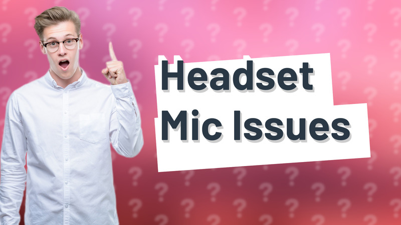 Headset Mic Issues