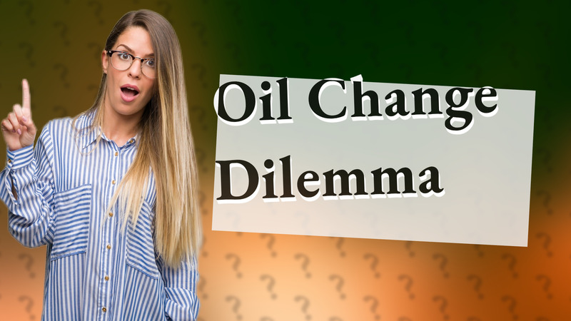 Oil Change Dilemma