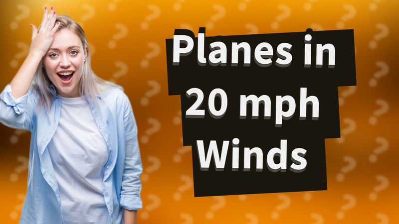 Planes in 20 mph Winds