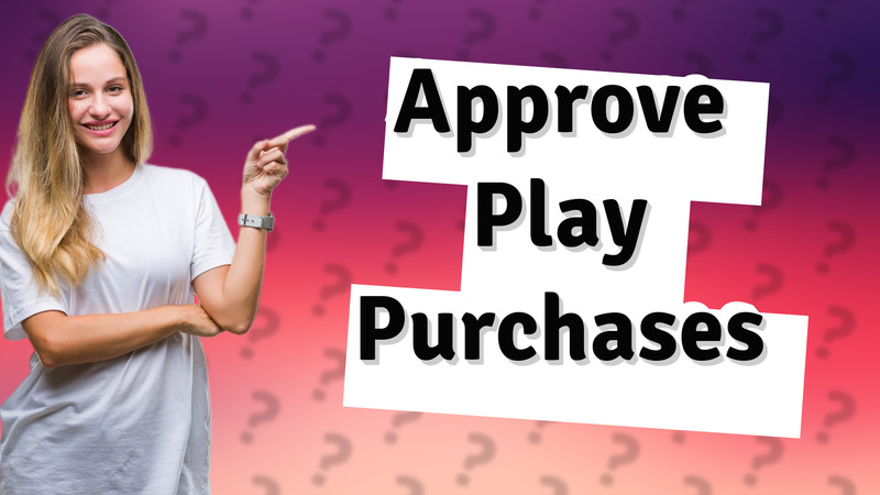 Approve Play Purchases
