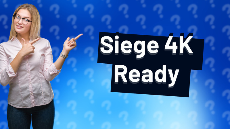 Siege 4K Ready
