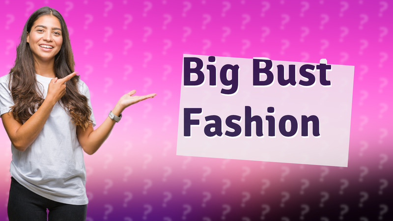 Big Bust Fashion