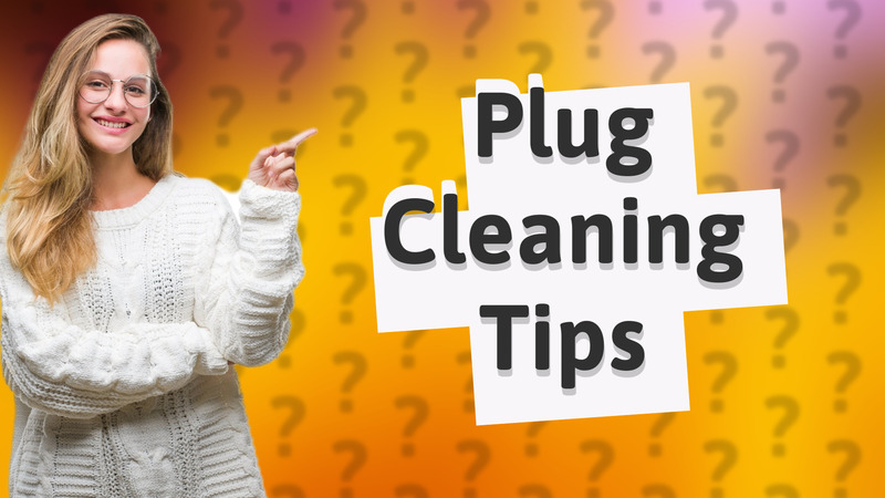 Plug Cleaning Tips