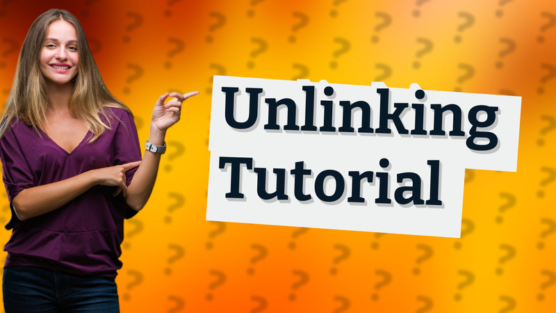 Unlinking Tutorial