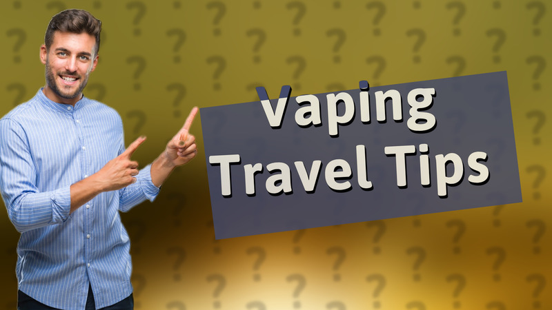 Vaping Travel Tips