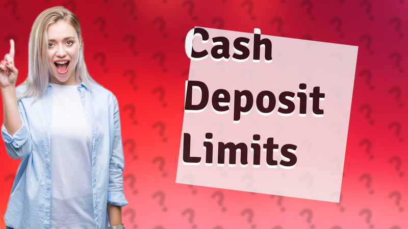 Cash Deposit Limits