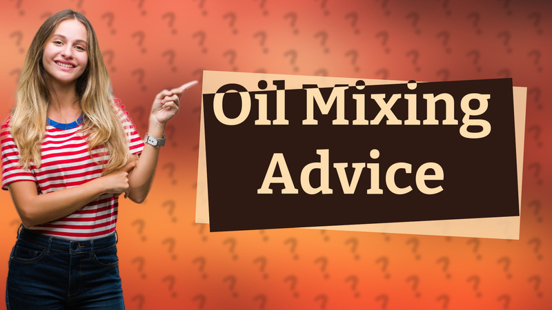 Oil Mixing Advice