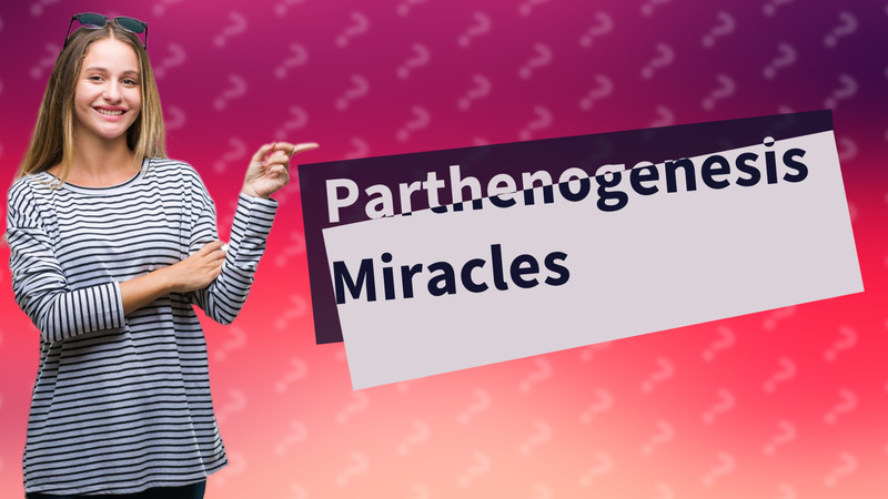 Parthenogenesis Miracles