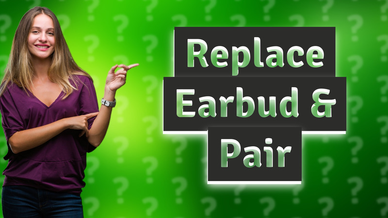 Replace Earbud & Pair