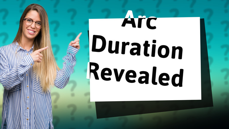 Arc Duration Revealed