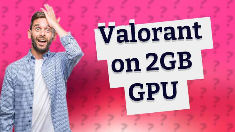 Valorant on 2GB GPU