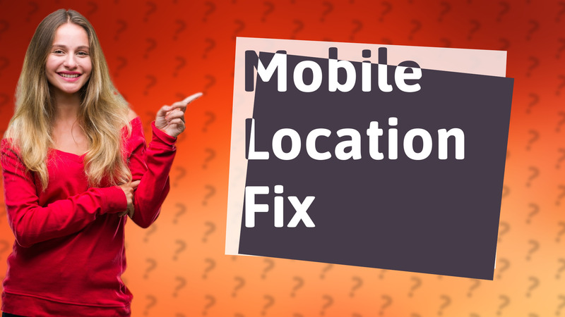 Mobile Location Fix