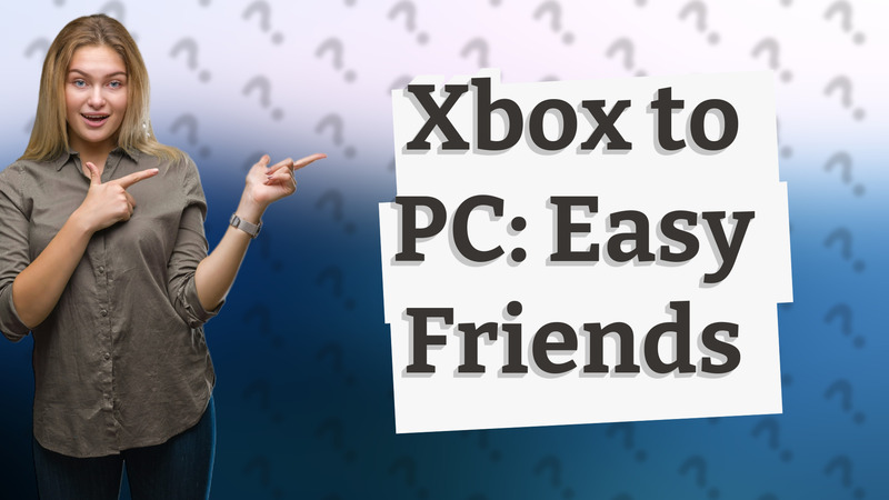 Xbox to PC: Easy Friends